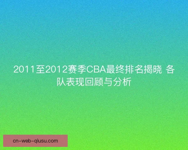 2011至2012赛季CBA最终排名揭晓 各队表现回顾与分析 2011至2012赛季CBA最终排名揭晓 各队表现回顾与分析